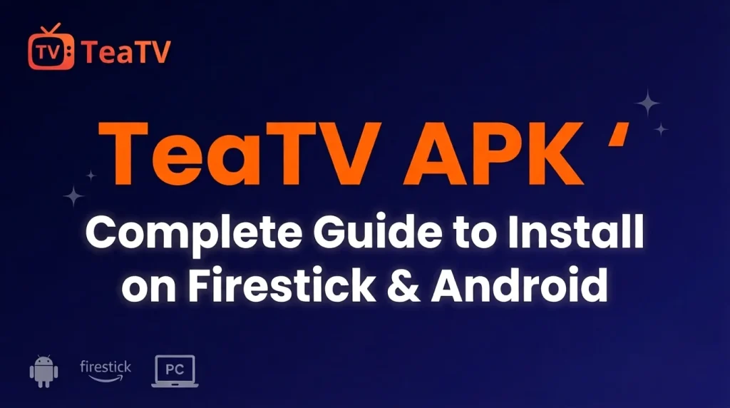 TeaTV APK 2026 – Complete Guide to Install on Firestick & Android