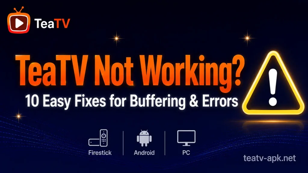 TeaTV Not Working? 10 Easy Fixes for Buffering and Errors Guide 2026